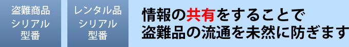 情報の共有をすることで盗難品の流通を未然に防ぎます